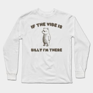 If The Vibe Is Silly Im There Shirt, Funny Sweatshirt, Cartoon Bear T Shirt, Cartoon Meme Long Sleeve T-Shirt